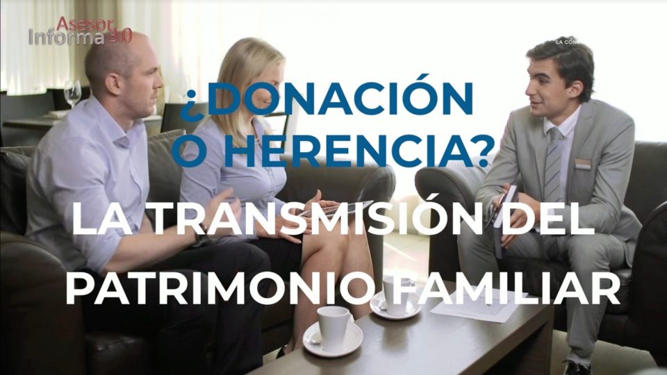 ¿Donación VS herencia o donación antes de herencia? La transmisión del patrimonio familiar